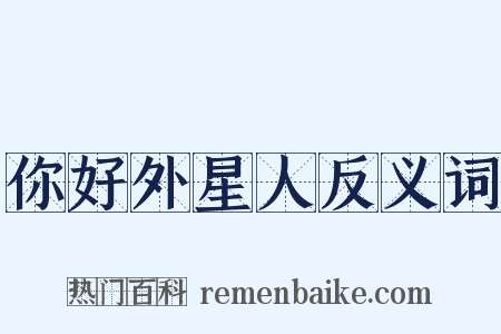 你好外星人反义词是什么意思的图片